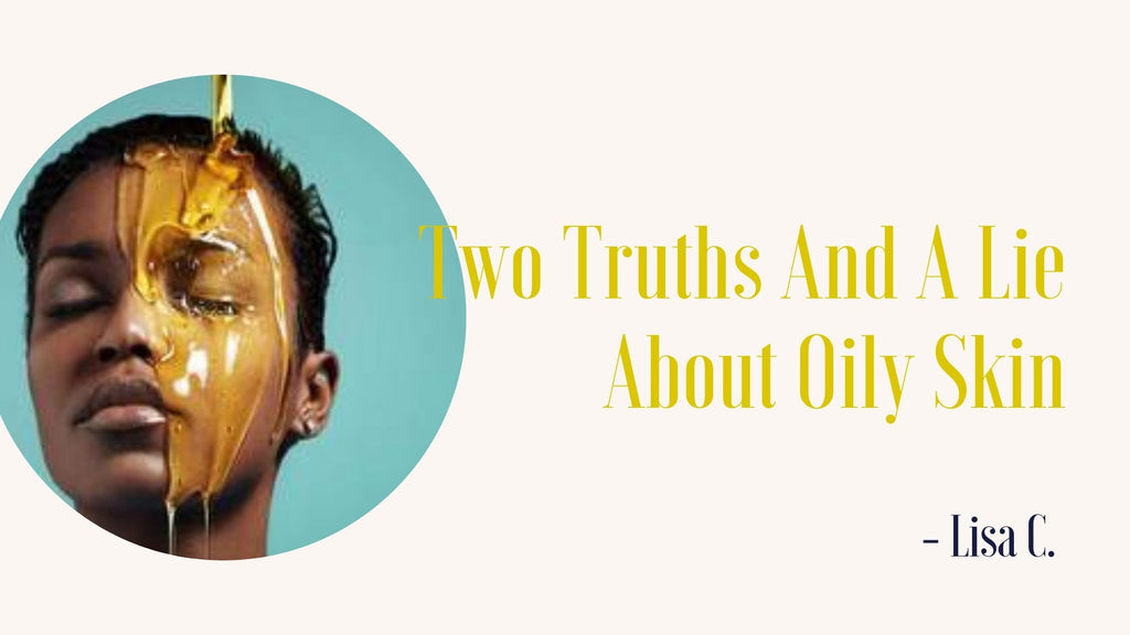Two Truths And A Lie About Oily Skin